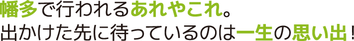 幡多で行われるあれやこれや。出かけた先に待っているのは一生の思い出！